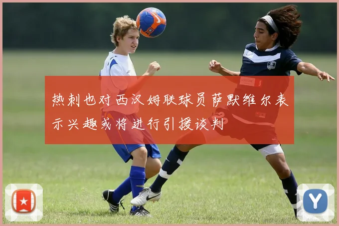 热刺也对西汉姆联球员萨默维尔表示兴趣或将进行引援谈判